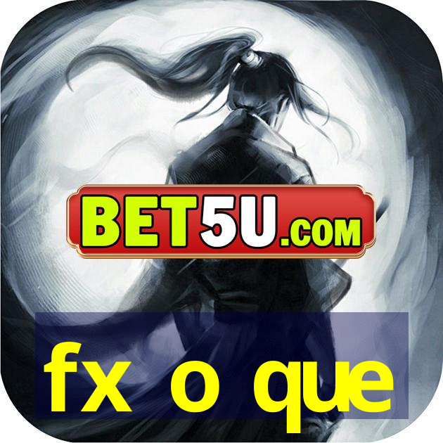 fx o que